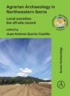 Agrarian Archaeology in Northwestern Iberia : Local Societies: The Off-Site Record - eBook