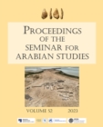 Proceedings of the Seminar for Arabian Studies Volume 52 2023 : Papers from the fifty-fifth meeting of the Seminar for Arabian Studies held at Humboldt Universitat, Berlin, 5–7 August 2022 - Book