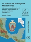 La Fabrica del Prestigio En Mesoamerica : Interacciones Y Alteridad En El Altiplano Central Durante El Periodo Epiclasico (600-900 D.C.) - Book