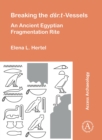 Breaking the dsr.t Vessels : An Ancient Egyptian Fragmentation Rite - Book