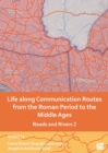 Life along Communication Routes from the Roman Period to the Middle Ages : Roads and Rivers 2 - Book