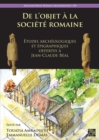 de l'Objet a la Societe Romaine : Etudes Archeologiques Et Epigraphiques Offertes a Jean-Claude Beal - Book