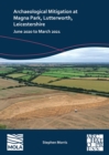 Archaeological Mitigation at Magna Park, Lutterworth, Leicestershire : June 2020 to March 2021 - Book