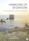 Harbours of Byzantium : The Archaeology of Coastal Infrastructures - Book