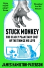 Stuck Monkey : The Deadly Planetary Cost of the Things We Love - Book