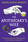 The Apothecary's Wife : The Hidden History of Medicine and How It Became a Commodity - Book