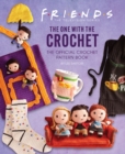 Friends: The One With The Crochet: The Official Friends Crochet Pattern Book - Book