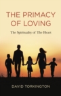Primacy of Loving, The : The Spirituality of The Heart - Book