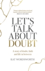 Let's Talk About Doubt : A story of doubt, faith and life in between - Book