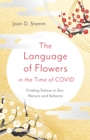 Language of Flowers in the Time of COVID, The : Finding Solace in Zen, Nature and Ikebana - Book