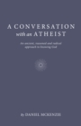 Conversation with an Atheist : An Ancient, Reasoned and Radical Approach to Knowing God - eBook