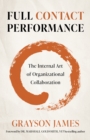 Full Contact Performance : The Internal Art of Organizational Collaboration - eBook