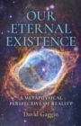 Our Eternal Existence : A Metaphysical Perspective of Reality - eBook