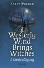 Westerly Wind Brings Witches, A : A Cornish Odyssey | A Novel - Book
