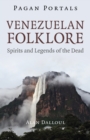 Pagan Portals - Venezuelan Folklore : Spirits and Legends of the Dead - Book