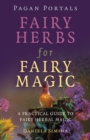Pagan Portals - Fairy Herbs for Fairy Magic : A Practical Guide to Fairy Herbal Magic - Book