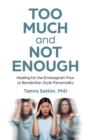 Too Much and Not Enough : Healing for the Enneagram Four or Borderline-Style Personality - Book