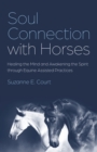 Soul Connection with Horses : Healing the Mind and Awakening the Spirit through Equine Assisted Practices - Book