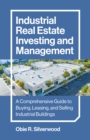 Industrial Real Estate Investing and Management : A Comprehensive Guide to Buying, Leasing, and Selling Industrial Buildings - Book