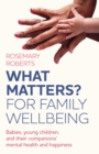 WHAT MATTERS? For family wellbeing : Babies, young children, and their companions' mental health and happiness - Book