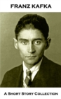 Franz Kafka - A Short Story Collection : In the Penal Colony, Before the Law, A Country Doctor & A Hunger Artist - eBook