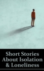 Short Stories About Isolation and Loneliness : In a crowded world we can still be alone and ignored - eBook