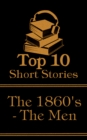 The Top 10 Short Stories - The 1860's - The Men : The top ten short stories written in the 1860s by male authors - eBook