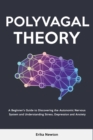 Polyvagal Theory : A Beginner's Guide to Discovering the Autonomic Nervous System and Understanding Stress, Depression and Anxiety - eBook