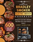 The Complete Bradley Smoker Electric Smoker Cookbook : 600 Easy and Mouthwatering Bradley Electric Smoker Recipes for Your Whole Family - Book