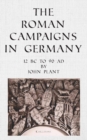 The Roman Campaigns in Germany : 12 BC to 90 AD - Book
