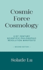 Cosmic Force Cosmology : 21st Century Scientific-Philosophic Revolution Manifesto (Second Edition) - Book