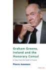 Graham Greene, Ireland and the Honorary Consul : A View from the South of France - Book