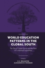 World Education Patterns in the Global South : The Ebb of Global Forces and the Flow of Contextual Imperatives - Book