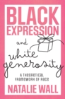 Black Expression and White Generosity : A Theoretical Framework of Race - Book