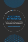 Cultural Rhythmics : Applied Anthropology and Global Development from Latin America - Book