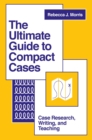 The Ultimate Guide to Compact Cases : Case Research, Writing, and Teaching - Book