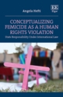Conceptualizing Femicide as a Human Rights Violation : State Responsibility Under International Law - Book