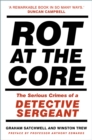 Rot at the Core : The Serious Crimes of a Detective Sergeant - Book