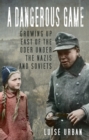 A Dangerous Game : Growing Up East of the Oder Under the Nazis and Soviets - Book