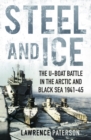 Steel and Ice : The U-Boat Battle in the Arctic and Black Sea 1941-45 - Book