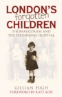 London's Forgotten Children : Thomas Coram and the Foundling Hospital - Book