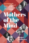 Mothers of the Mind : The Remarkable Women Who Shaped Virginia Woolf, Agatha Christie and Sylvia Plath - eBook
