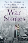 War Stories : The Experiences of Women in the Second World War - eBook