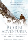 Born Adventurer : The Life of Frank Bickerton Antarctic Pioneer - Book