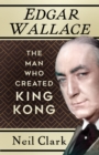Edgar Wallace : The Man Who Created King Kong - Book