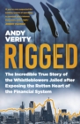 Rigged : The Incredible True Story of the Whistleblowers Jailed after Exposing the Rotten Heart of the Financial System - eBook