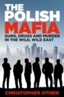 The Polish Mafia : Guns, Drugs and Murder in the Wild, Wild East - Book