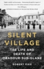 Silent Village : The Life and Death of Oradour-sur-Glane - Book