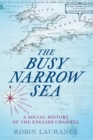 The Busy Narrow Sea : A Social History of the English Channel - Book