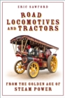 Road Locomotives and Tractors : From the Golden Age of Steam Power - Book